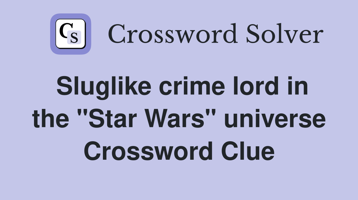 Sluglike crime lord in the "Star Wars" universe - Crossword Clue